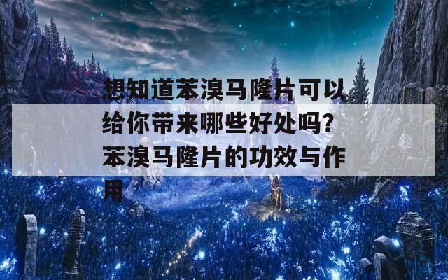 想知道苯溴马隆片可以给你带来哪些好处吗？苯溴马隆片的功效与作用