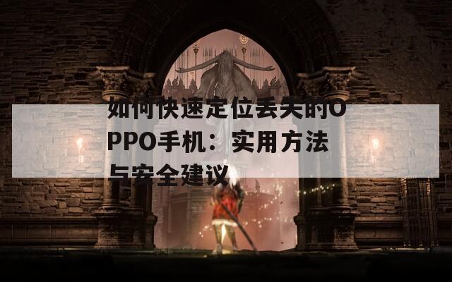 如何快速定位丢失的OPPO手机：实用方法与安全建议