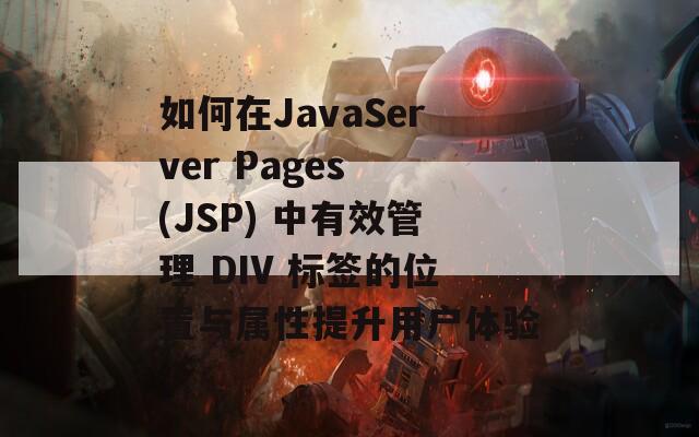 如何在JavaServer Pages (JSP) 中有效管理 DIV 标签的位置与属性提升用户体验