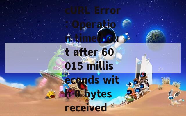 cURL Error: Operation timed out after 60015 milliseconds with 0 bytes received