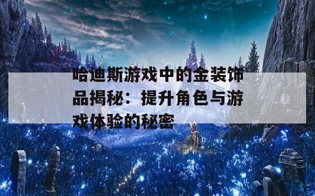 哈迪斯游戏中的金装饰品揭秘：提升角色与游戏体验的秘密