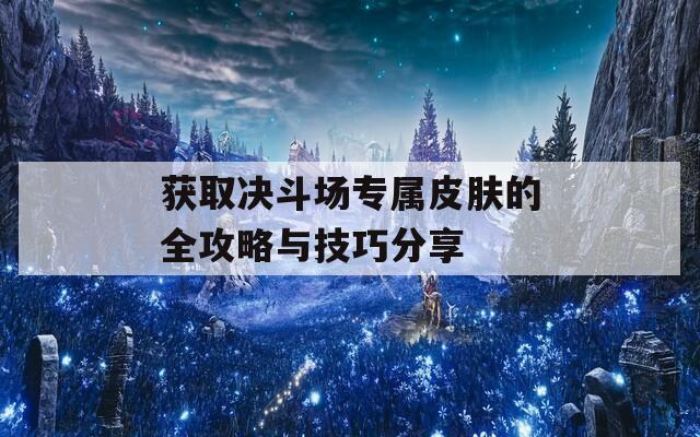 获取决斗场专属皮肤的全攻略与技巧分享