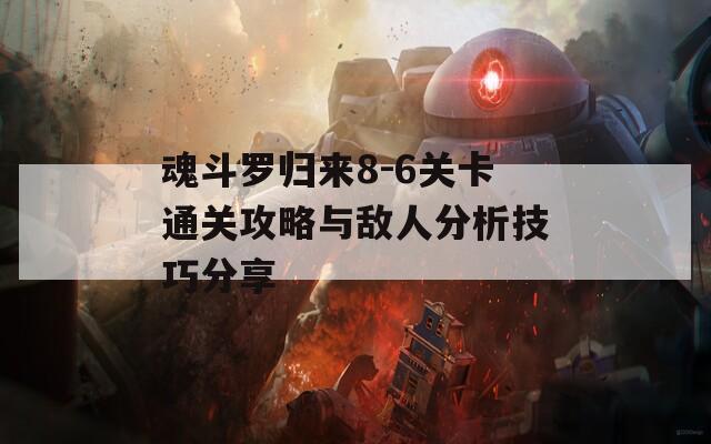 魂斗罗归来8-6关卡通关攻略与敌人分析技巧分享