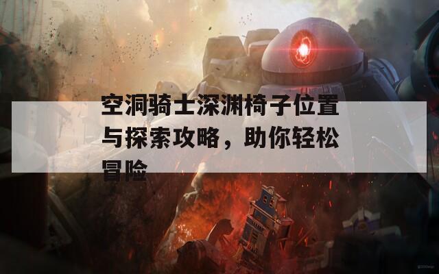 空洞骑士深渊椅子位置与探索攻略，助你轻松冒险