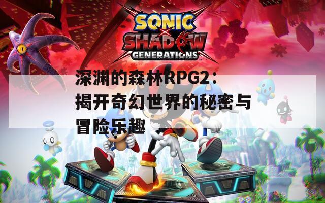 深渊的森林RPG2：揭开奇幻世界的秘密与冒险乐趣