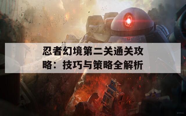 忍者幻境第二关通关攻略：技巧与策略全解析