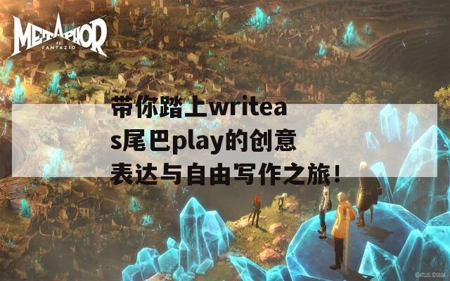 带你踏上writeas尾巴play的创意表达与自由写作之旅！