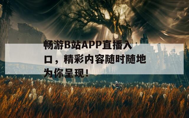 畅游B站APP直播入口，精彩内容随时随地为你呈现！