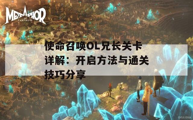 使命召唤OL兄长关卡详解：开启方法与通关技巧分享