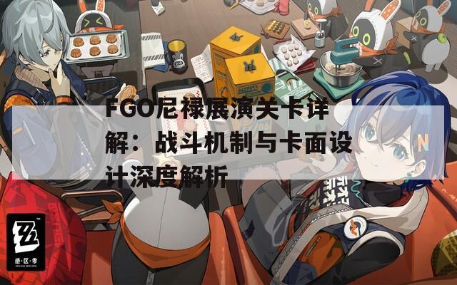 FGO尼禄展演关卡详解：战斗机制与卡面设计深度解析