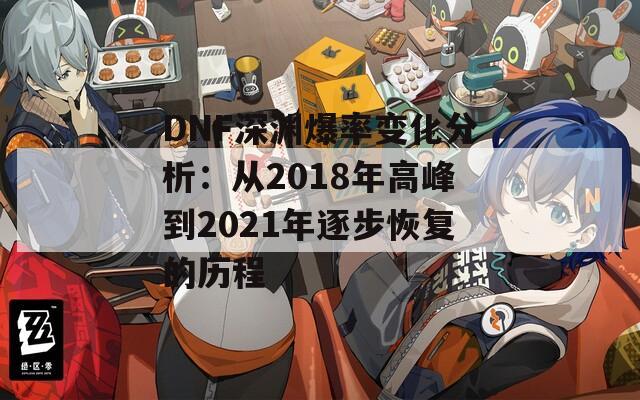 DNF深渊爆率变化分析：从2018年高峰到2021年逐步恢复的历程