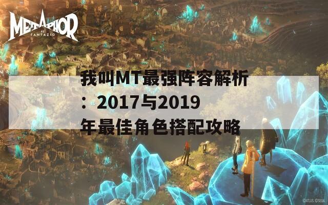 我叫MT最强阵容解析：2017与2019年最佳角色搭配攻略