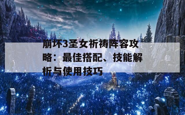 崩坏3圣女祈祷阵容攻略：最佳搭配、技能解析与使用技巧