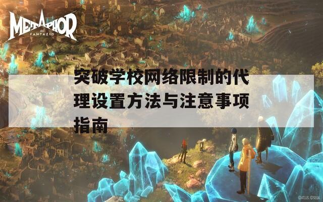 突破学校网络限制的代理设置方法与注意事项指南