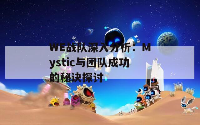 WE战队深入分析：Mystic与团队成功的秘诀探讨