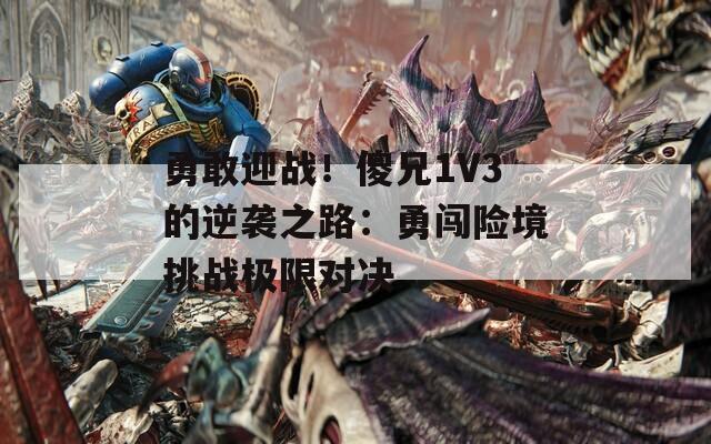 勇敢迎战！傻兄1V3的逆袭之路：勇闯险境挑战极限对决