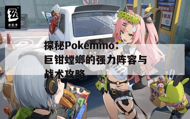 探秘Pokemmo：巨钳螳螂的强力阵容与战术攻略