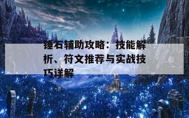 锤石辅助攻略：技能解析、符文推荐与实战技巧详解