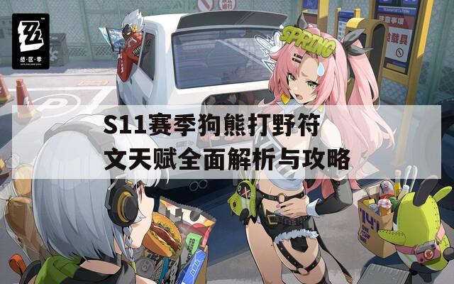 S11赛季狗熊打野符文天赋全面解析与攻略