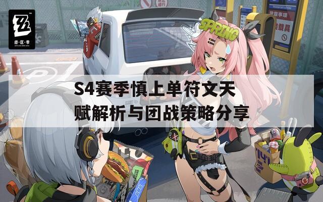 S4赛季慎上单符文天赋解析与团战策略分享