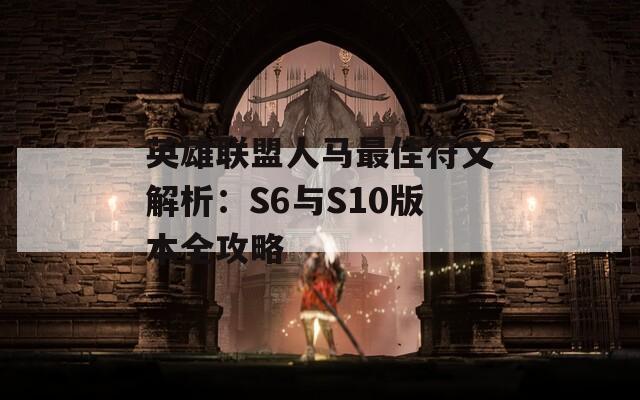 英雄联盟人马最佳符文解析：S6与S10版本全攻略