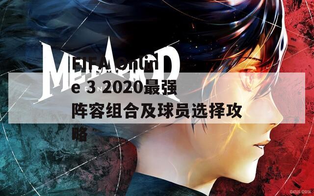 FIFA Online 3 2020最强阵容组合及球员选择攻略