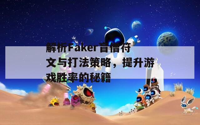 解析Faker盲僧符文与打法策略，提升游戏胜率的秘籍