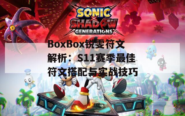 BoxBox锐雯符文解析：S11赛季最佳符文搭配与实战技巧