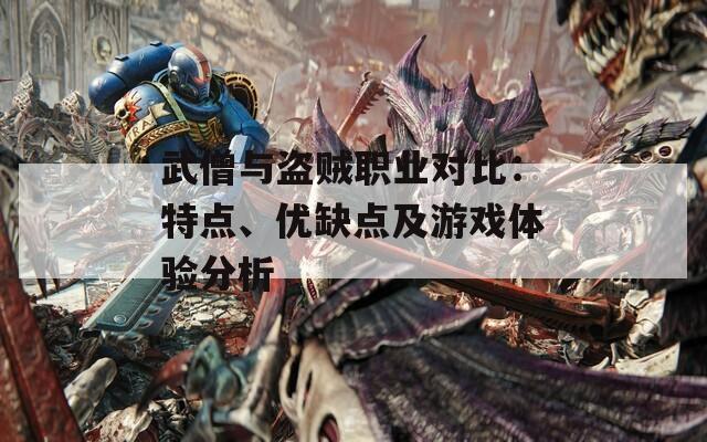 武僧与盗贼职业对比：特点、优缺点及游戏体验分析