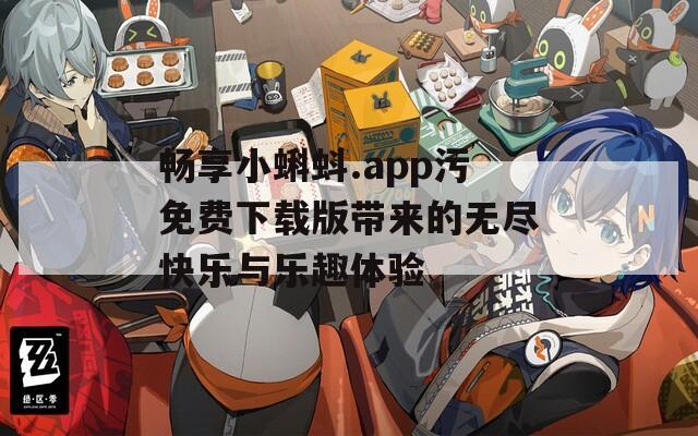 畅享小蝌蚪.app污免费下载版带来的无尽快乐与乐趣体验