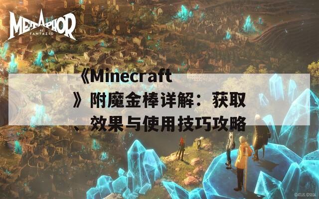 《Minecraft》附魔金棒详解：获取、效果与使用技巧攻略