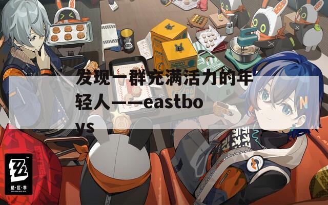 发现一群充满活力的年轻人——eastboys