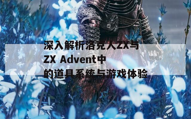 深入解析洛克人ZX与ZX Advent中的道具系统与游戏体验