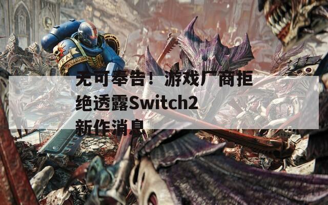 无可奉告！游戏厂商拒绝透露Switch2新作消息