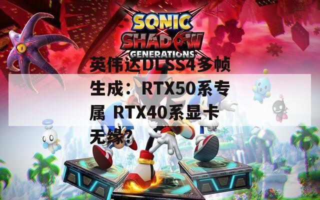 英伟达DLSS4多帧生成：RTX50系专属 RTX40系显卡无缘？