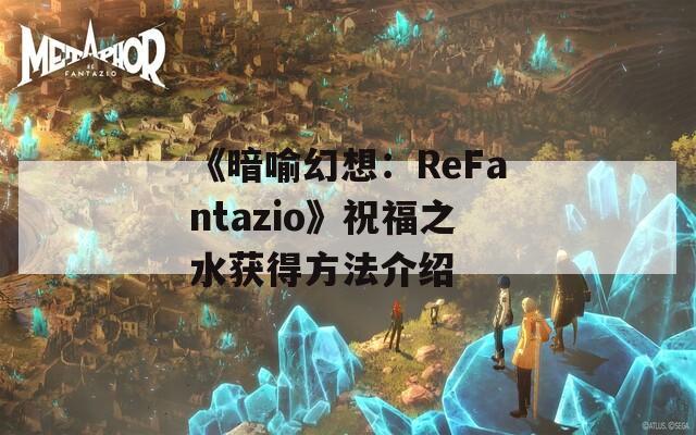 《暗喻幻想：ReFantazio》祝福之水获得方法介绍