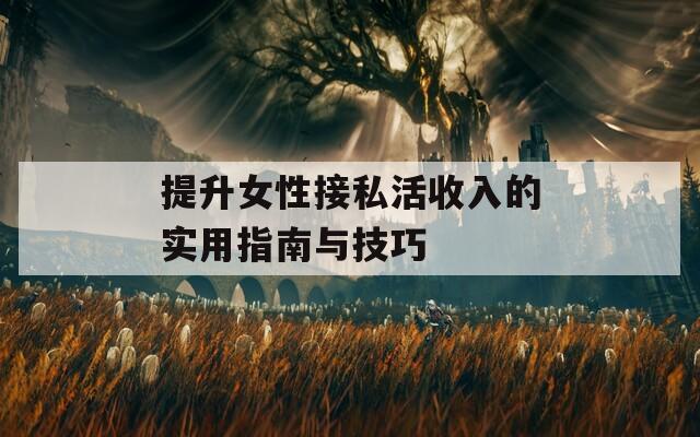 提升女性接私活收入的实用指南与技巧