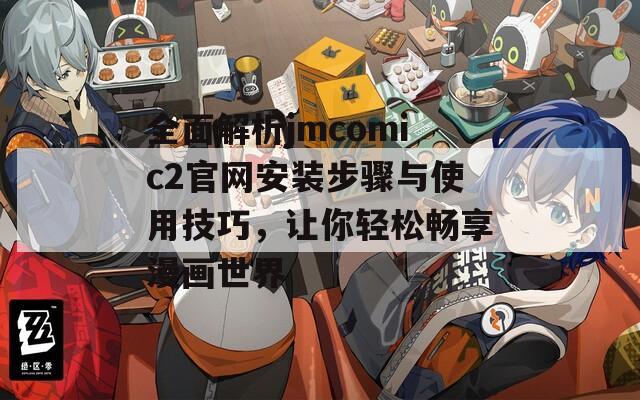 全面解析jmcomic2官网安装步骤与使用技巧，让你轻松畅享漫画世界