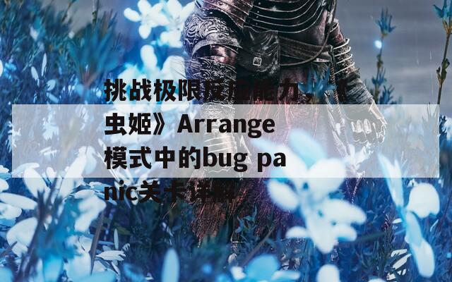 挑战极限反应能力，《虫姬》Arrange模式中的bug panic关卡详解