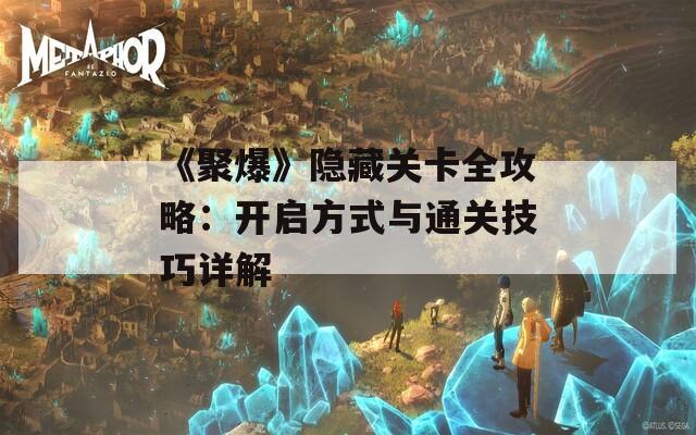 《聚爆》隐藏关卡全攻略：开启方式与通关技巧详解