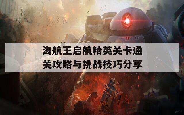 海航王启航精英关卡通关攻略与挑战技巧分享