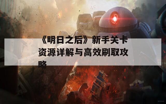 《明日之后》新手关卡资源详解与高效刷取攻略