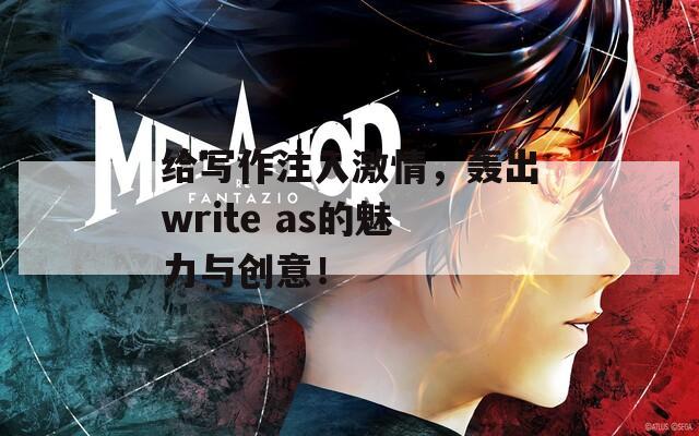 给写作注入激情，轰出write as的魅力与创意！