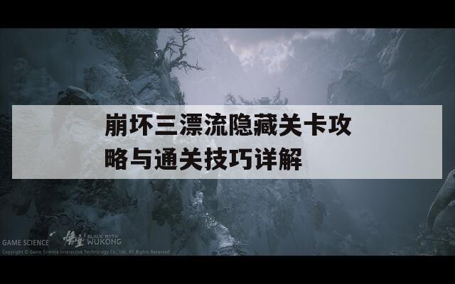 崩坏三漂流隐藏关卡攻略与通关技巧详解