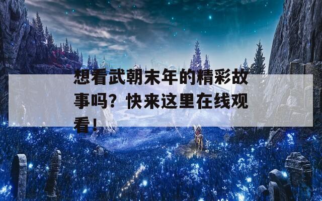 想看武朝末年的精彩故事吗？快来这里在线观看！