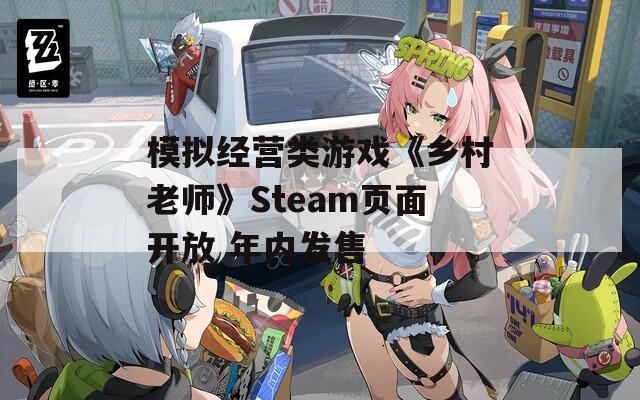 模拟经营类游戏《乡村老师》Steam页面开放 年内发售