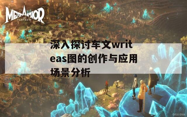 深入探讨车文writeas图的创作与应用场景分析