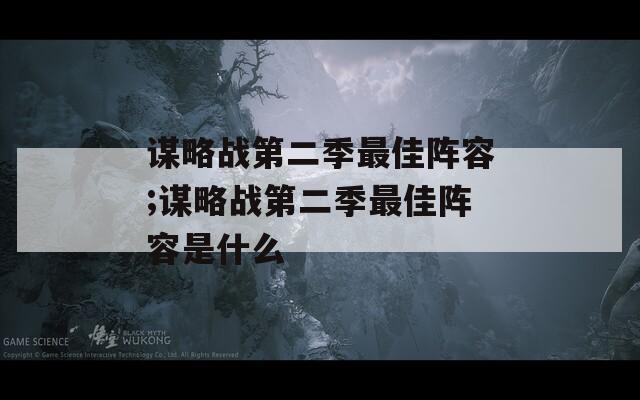 谋略战第二季最佳阵容;谋略战第二季最佳阵容是什么