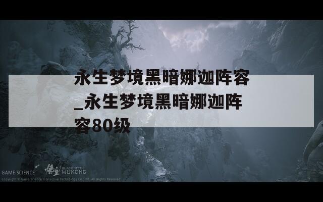 永生梦境黑暗娜迦阵容_永生梦境黑暗娜迦阵容80级