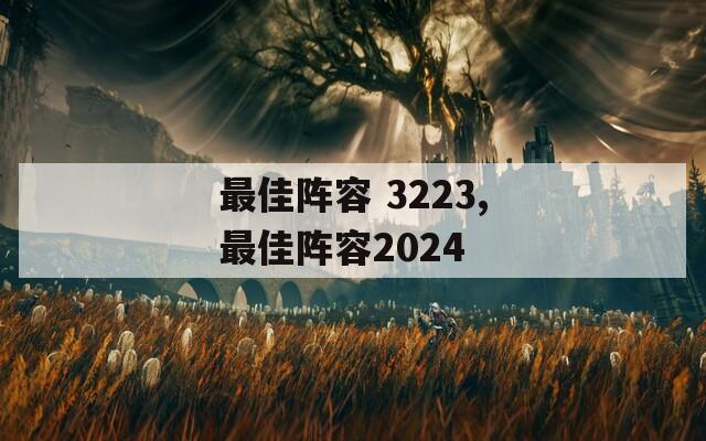 最佳阵容 3223,最佳阵容2024